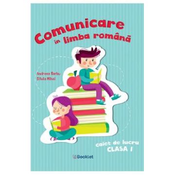 Comunicare in limba romana - Clasa 1 - Caiet de lucru - Andreea Barbu, Silvia Mihai