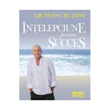 Intelepciune pentru succes - Wayne W. Dyer