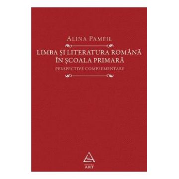 Limba si literatura romana in scoala primara - Alina Pamfil