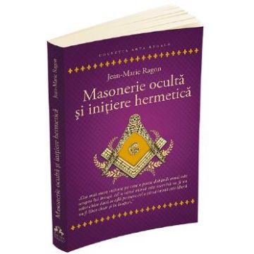 Masonerie oculta si initiere hermetica - Jean-Marie Ragon