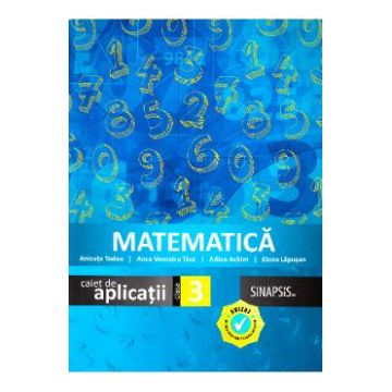 Matematica - Clasa 3 - Caiet de aplicatii - Anicuta Todea, Anca Veronica Taut, Adina Achim
