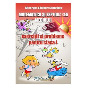 Matematica si explorarea mediului - Clasa 1 - Exercitii si probleme - Gheorghe Adalbert Schneider