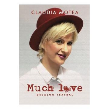 Much Love. Decalog teatral - Claudia Motea