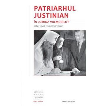 Patriarhul Justinian in lumina vremurilor