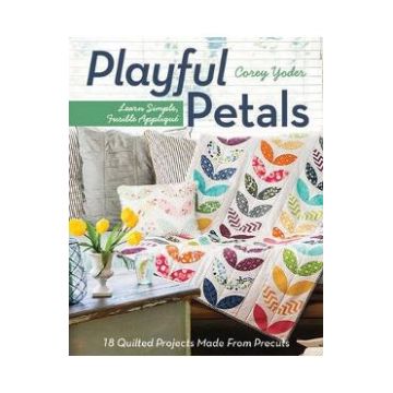 Playful Petals: Learn Simple, Fusible Applique 18 Quilted Projects Made from Precuts - Corey Yoder