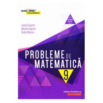 Probleme de matematica - Clasa 9 - Consolidare - Lucian Dragomir, Adriana Dragomir, Ovidiu Badescu