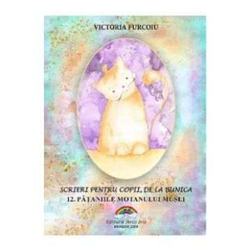 Scrieri pentru copii, de la bunica Vol.12: Pataniile motanului Musli - Victoria Furcoiu