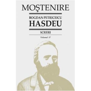 Scrieri Vol.17 - Bogdan Petriceicu Hasdeu