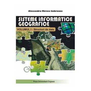 Sisteme informatice geografice Vol.1: Structuri de date - Alexandru Mircea Imbroane