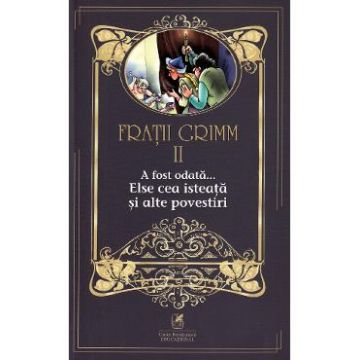 A fost odata... Else cea isteata si alte povestiri Vol.2 - Fratii Grimm