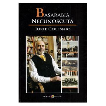 Basarabia necunoscuta Vol.10 - Iurie Colesnic