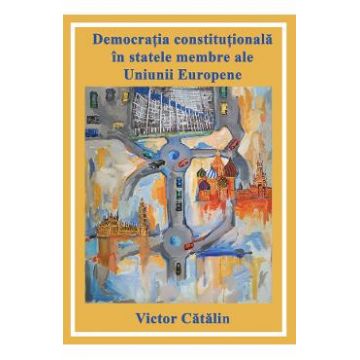 Democratia constitutionala in statele membre ale Uniunii Europene - Victor Catalin