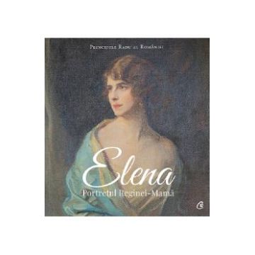 Elena. Portretul Reginei-Mama - Principele Radu al Romaniei