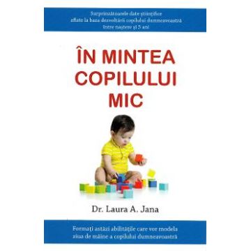 In mintea copilului mic - Dr. Laura A. Jana