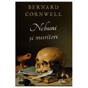 Nebuni si muritori - Bernard Cornwell
