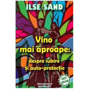 Vino mai aproape: despre iubire si auto-protectie - Ilse Sand