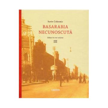 Basarabia necunoscuta Vol.3 - Iurie Colesnic