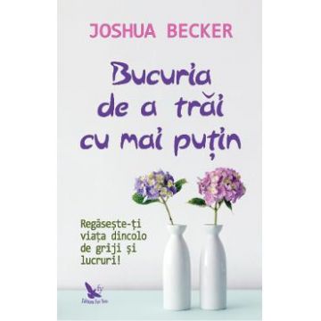 Bucuria de a trai cu mai putin - Joshua Becker