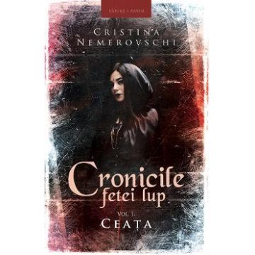 Cronicile fetei lup. Vol.1. Ceata - Cristina Nemerovschi