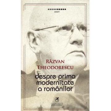 Despre prima modernitate a romanilor - Razvan Theodorescu