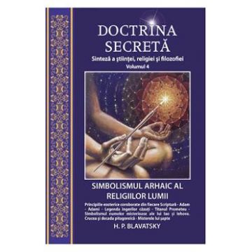 Doctrina secreta Vol.4: Sinteza a stiintei, religiei si filozofiei - H.P. Blavatsky