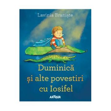 Duminica si alte povestiri cu Iosifel - Lavinia Braniste