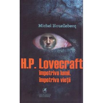 H.P. Lovercraft impotriva lumii, impotriva vietii - Michel Houellebecq