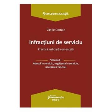 Infractiuni de serviciu Vol.1: Abuzul in serviciu, neglijenta in serviciu, uzurparea functiei - Vasile Coman