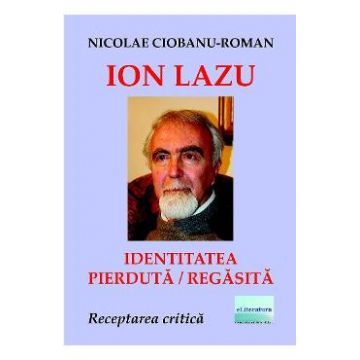 Ion Lazu: identitatea pierduta / regasita - Nicolae Ciobanu-Roman