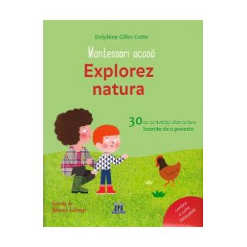 Montessori acasa: Explorez natura - Delphine Gilles Cotte