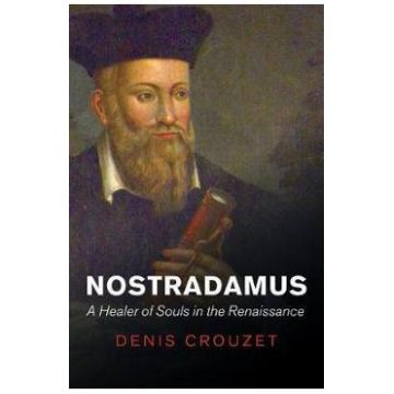 Nostradamus: A Healer of Souls in the Renaissance - Denis Crouzet
