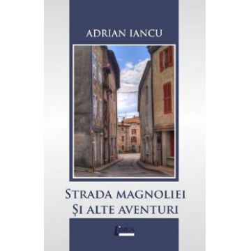 Strada Magnoliei si alte aventuri - Adrian Iancu