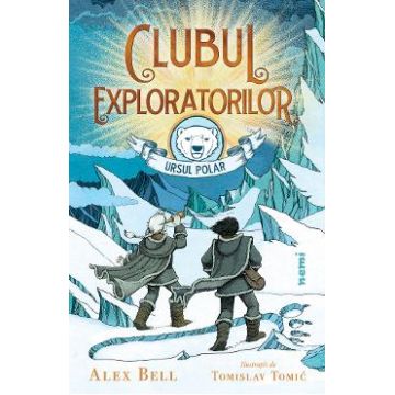 Clubul exploratorilor: Ursul Polar - Alex Bell, Tomislav Tomic