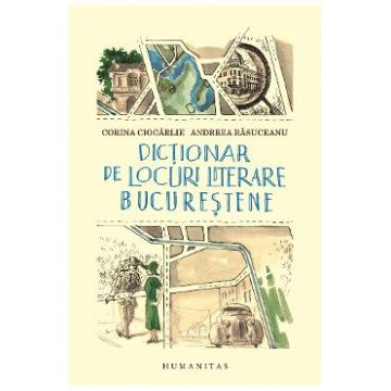 Dictionar de locuri literare bucurestene - Corina Ciocarlie, Andreea Rasuceanu