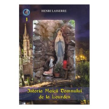 Istoria Maicii Domnului de la Lourdes - Henri Lasserre