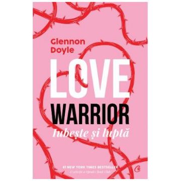 Love Warrior. Loveste si lupta - Glennon Doyle