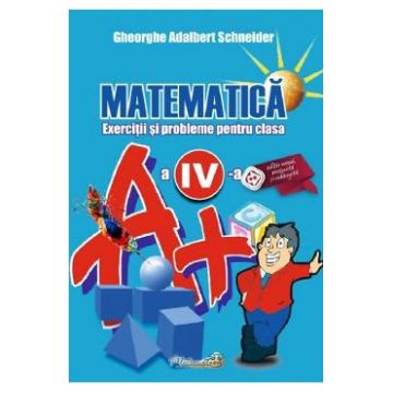 Matematica - Clasa 4 - Exerciti si probleme - Gheorghe Adalbert Schneider