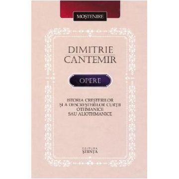 Opere: Istoria cresterilor si a descresterilor curtii Othmanice sau aliothmanice - Dimitrie Cantemir