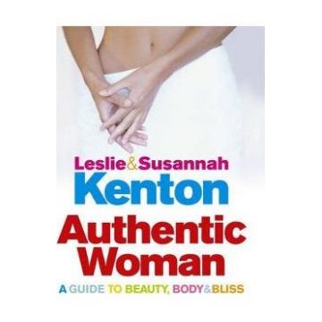 Authentic Woman: A Guide to Beauty, Body and Bliss - Leslie Kenton, Susannah Kenton