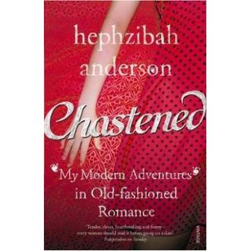 Chastened: My Modern Adventure in Old-Fashioned Romance - Hephzibah Anderson