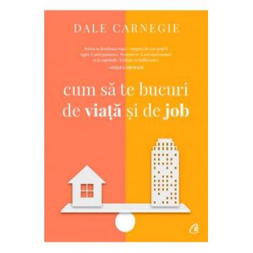 Cum sa te bucuri de viata si de job - Dale Carnegie
