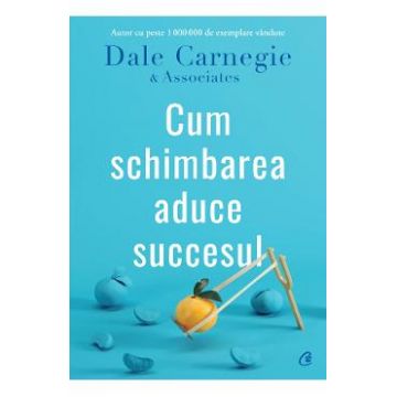 Cum schimbarea aduce succesul - Dale Carnegie & Associates