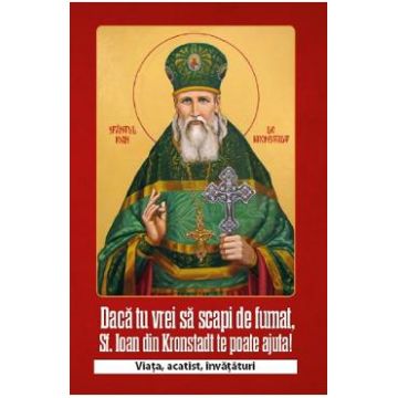 Daca tu vrei sa scapi de fumat Sf. Ioan de Kronstadt te poate ajuta