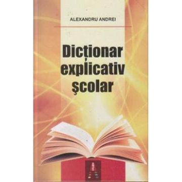 Dictionar explicativ scolar - Alexandru Andrei