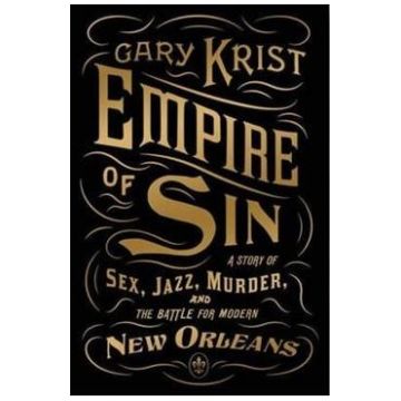Empire of Sin: A Story of Sex, Jazz, Murder and the Battle for New Orleans - Gary Krist