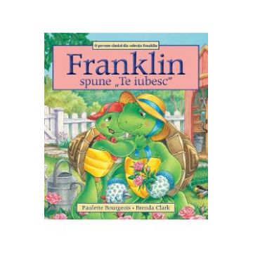 Franklin spune: Te iubesc - Paulette Bourgeois, Brenda Clark