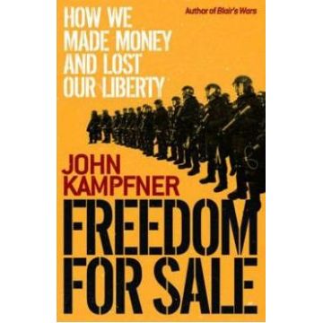 Freedom For Sale: How We Made Money and Lost Our Liberty - John Kampfner