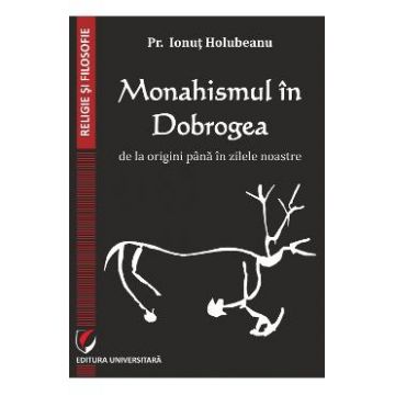Monahismul in Dobrogea de la origini pana in zilele noastre - Pr. Ionut Holubeanu
