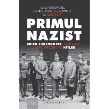 Primul nazist: Eric Ludendorff, omul care l-a facut posibil pe Hitler - Denise Drace-Brownell, Will Brownell