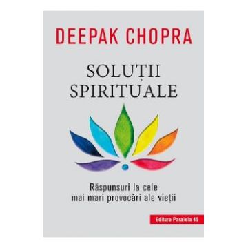 Solutii spirituale. Raspunsuri la cele mai mari provocari ale vietii - Deepak Chopra